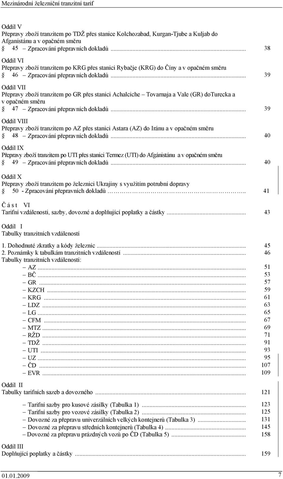 .. 39 Oddíl VII Přepravy zboží tranzitem po GR přes stanici Achalciche Tovarnaja a Vale (GR) doturecka a v opačném směru 47 Zpracování přepravních dokladů.