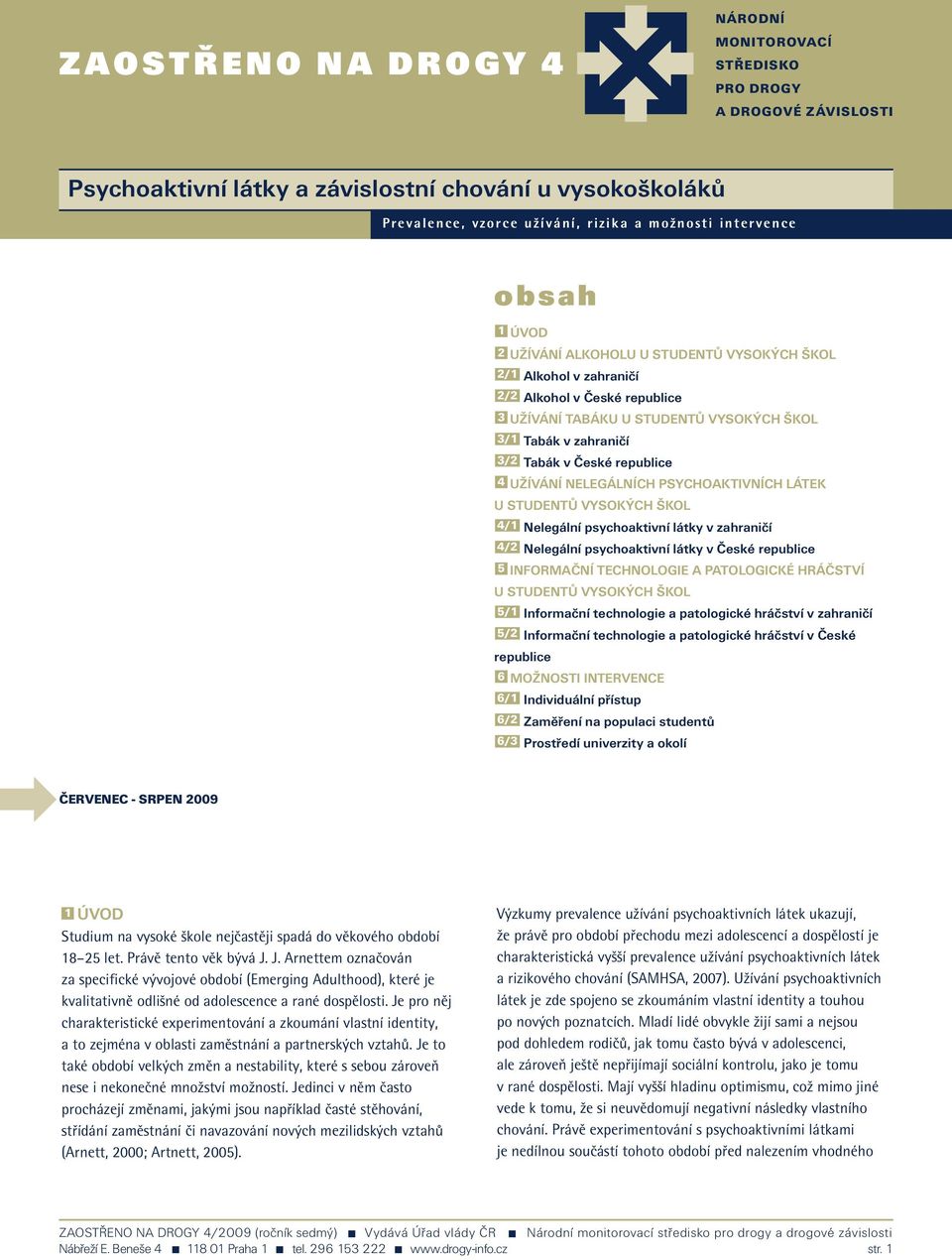 republice 4 UŽÍVÁNÍ NELEGÁLNÍCH PSYCHOAKTIVNÍCH LÁTEK U STUDENTŮ VYSOKÝCH ŠKOL 4/1 Nelegální psychoaktivní látky v zahraničí 4/2 Nelegální psychoaktivní látky v České republice 5 INFORMAČNÍ