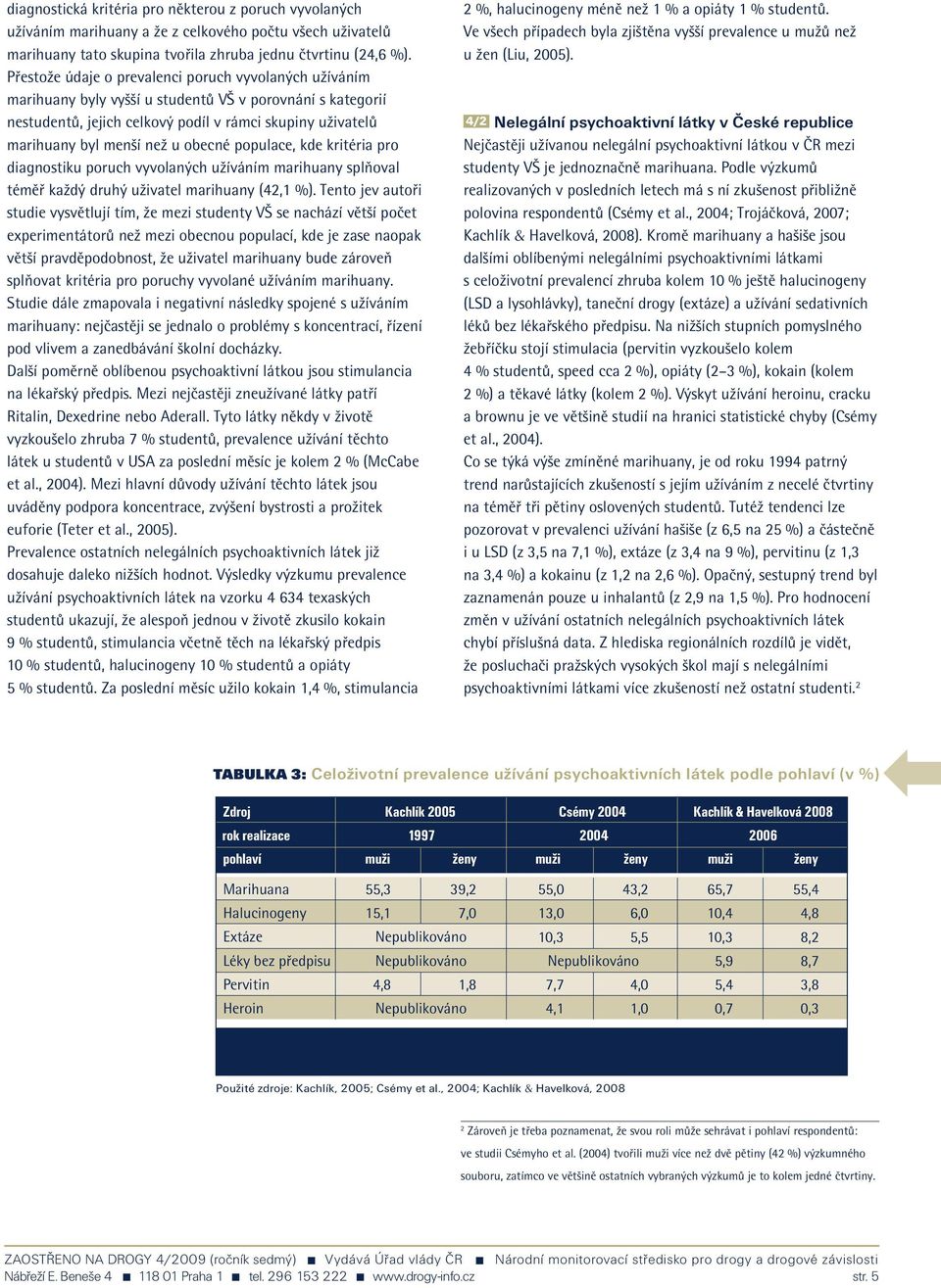 obecné populace, kde kritéria pro diagnostiku poruch vyvolaných užíváním marihuany splňoval téměř každý druhý uživatel marihuany (42,1 %).