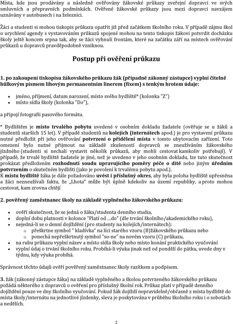 V případě zájmu škol o urychlení agendy s vystavováním průkazů spojené mohou na tento tiskopis žákovi potvrdit docházku školy ještě koncem srpna tak, aby se žáci vyhnuli frontám, které na začátku