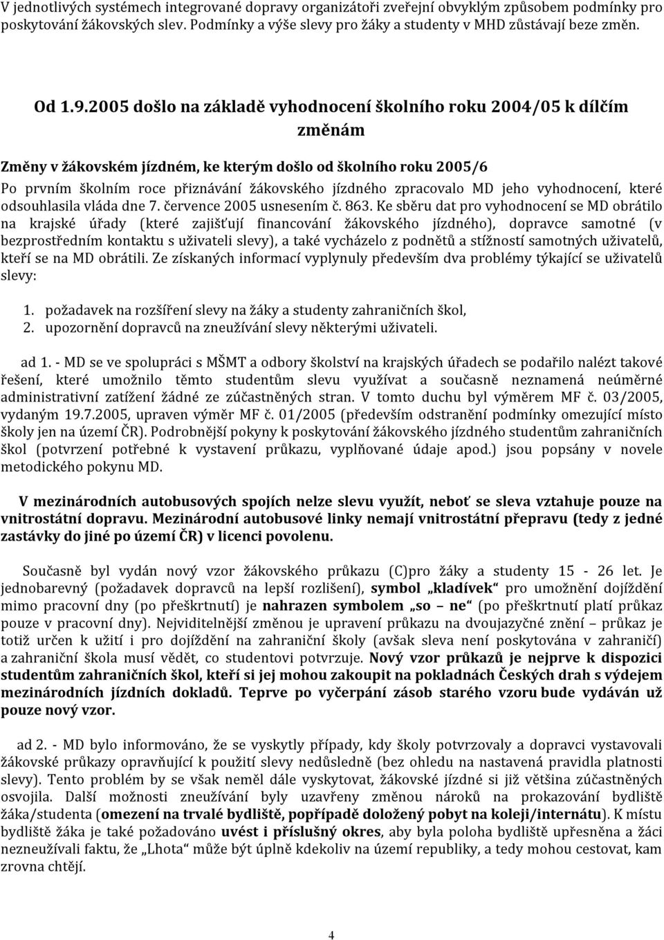 2005 došlo na základě vyhodnocení školního roku 2004/05 k dílčím změnám Změny v žákovském jízdném, ke kterým došlo od školního roku 2005/6 Po prvním školním roce přiznávání žákovského jízdného