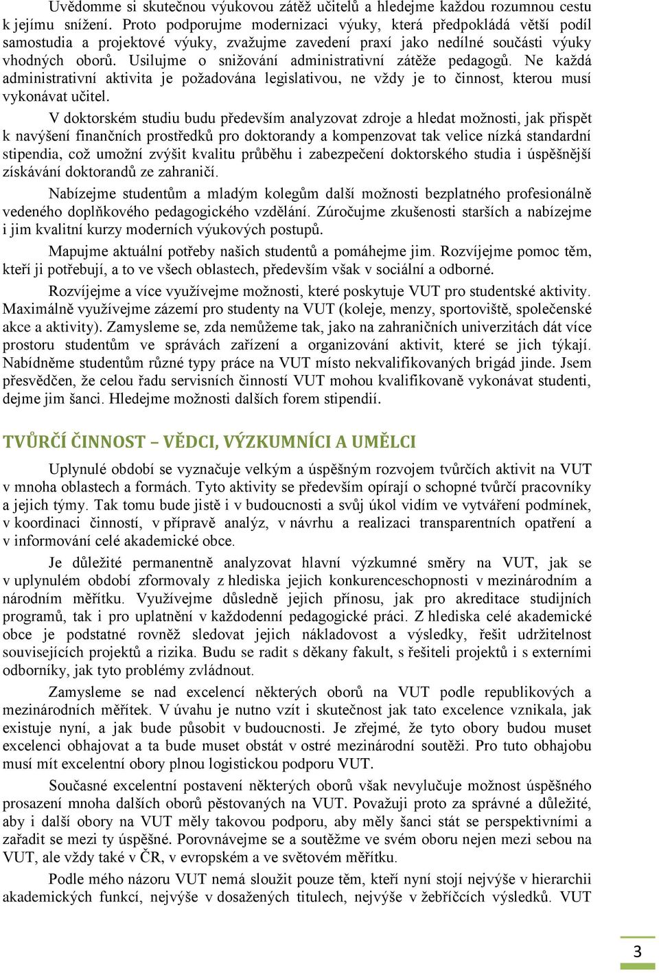 Usilujme o snižování administrativní zátěže pedagogů. Ne každá administrativní aktivita je požadována legislativou, ne vždy je to činnost, kterou musí vykonávat učitel.