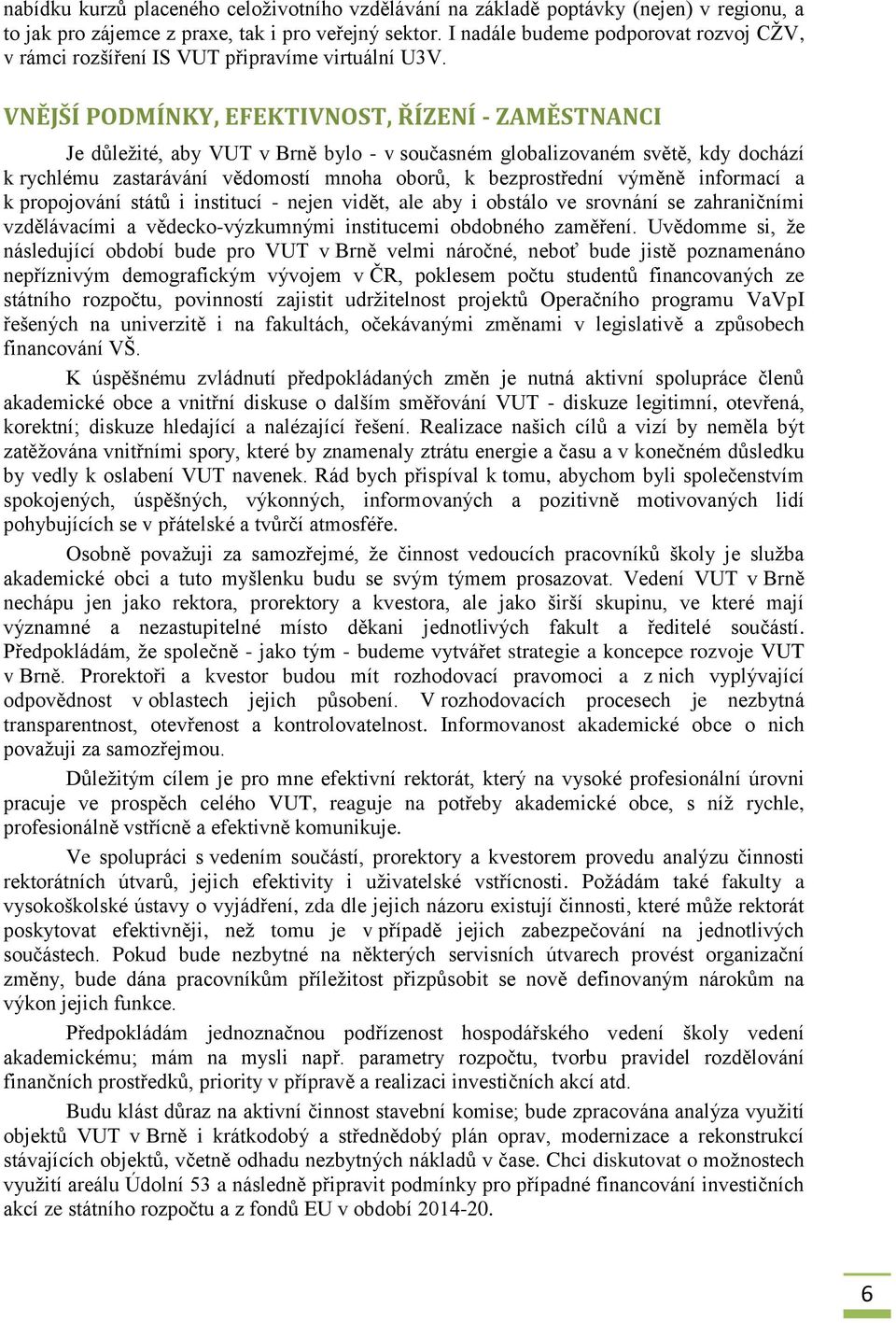 VNĚJŠÍ PODMÍNKY, EFEKTIVNOST, ŘÍZENÍ - ZAMĚSTNANCI Je důležité, aby VUT v Brně bylo - v současném globalizovaném světě, kdy dochází k rychlému zastarávání vědomostí mnoha oborů, k bezprostřední