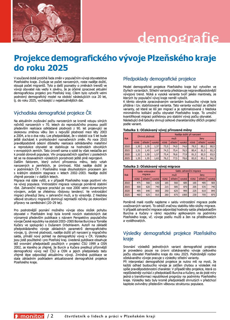 Tyto a další poznatky o změnách trendů ve vývoji obyvatel nás vedly k závěru, že je účelné zpracovat aktuální demografickou projekci pro Plzeňský kraj.