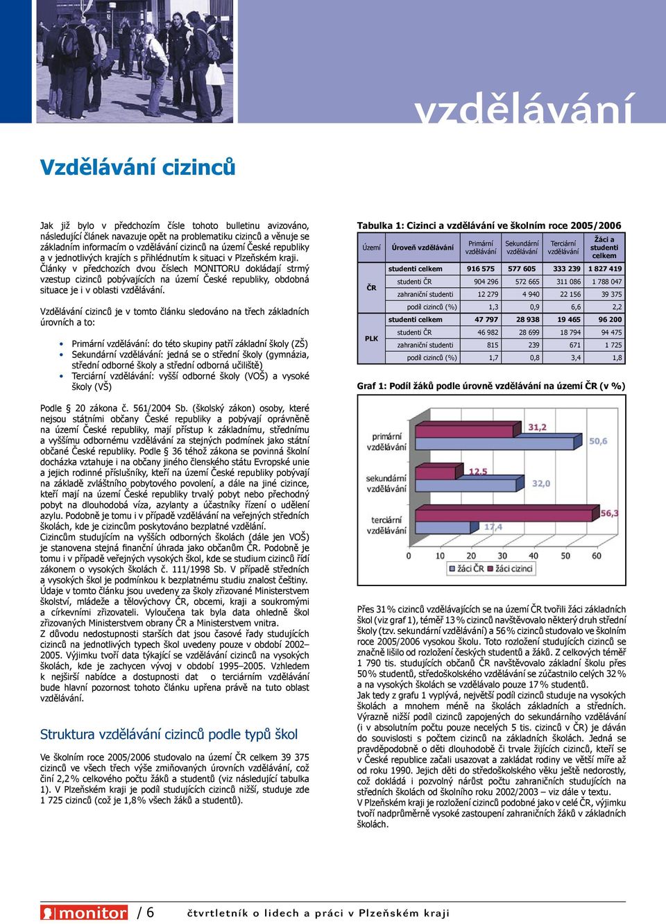 Články v předchozích dvou číslech MONITORU dokládají strmý vzestup cizinců pobývajících na území České republiky, obdobná situace je i v oblasti vzdělávání.