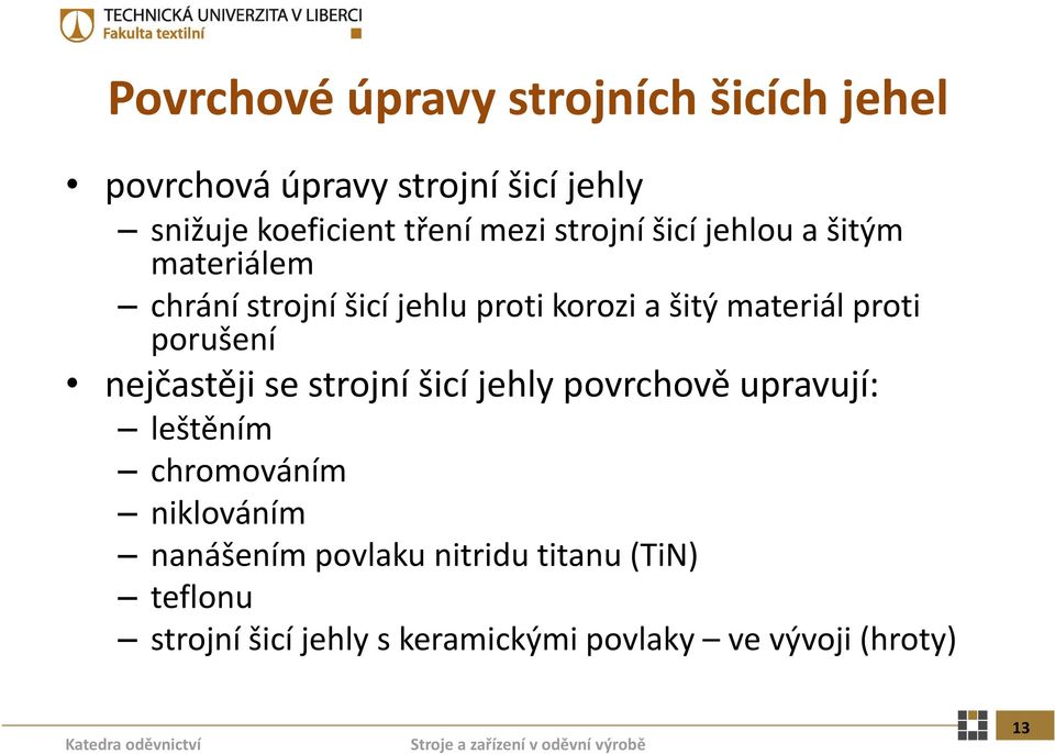 proti porušení nejčastěji se strojní šicí jehly povrchově upravují: lš leštěnímě chromováním