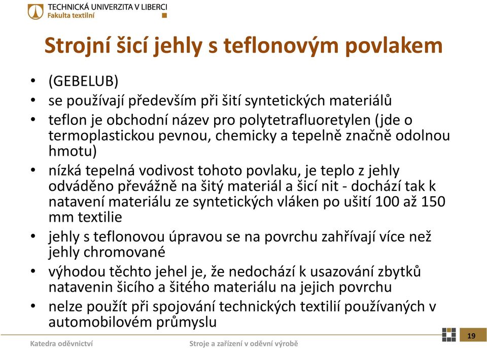 tak k natavení materiálu ze syntetických vláken po ušití 100 až 150 mm textilie jhl jehly s tfl teflonovou úpravou se na povrchu zahřívají více než jehly chromované