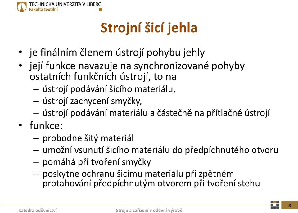 částečně na přítlačné ústrojí funkce: probodne šitý materiál umožní vsunutí šicího materiálu do předpíchnutého otvoru