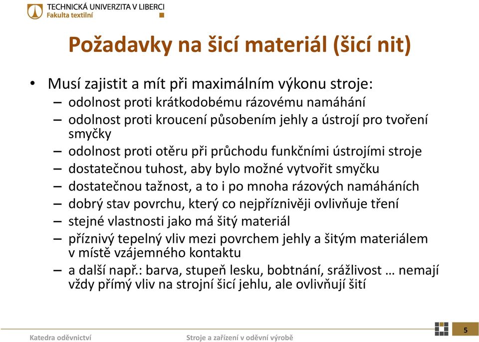 to i po mnoha rázových namáháních dobrý stav povrchu, který co nejpříznivěji ovlivňuje tření stejné vlastnosti jako má šitý materiál příznivý tepelný vliv mezi povrchem