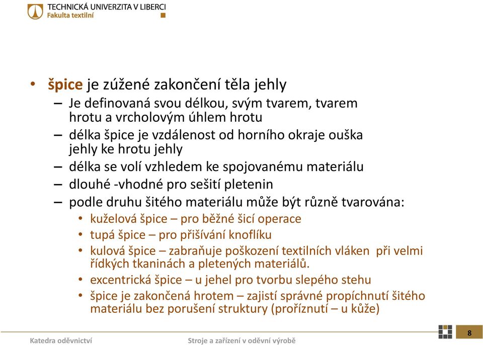 špice pro běžné šicí operace tupá ášpice pro přišívání í knoflíku kulová špice zabraňuje poškození textilních vláken při velmi řídkých tkaninách a pletených materiálů.