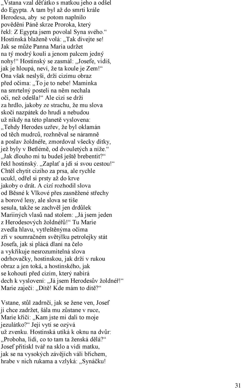 Ona však neslyší, drží cizímu obraz před očima: To je to nebe! Maminka na smrtelný posteli na něm nechala oči, než odešla!