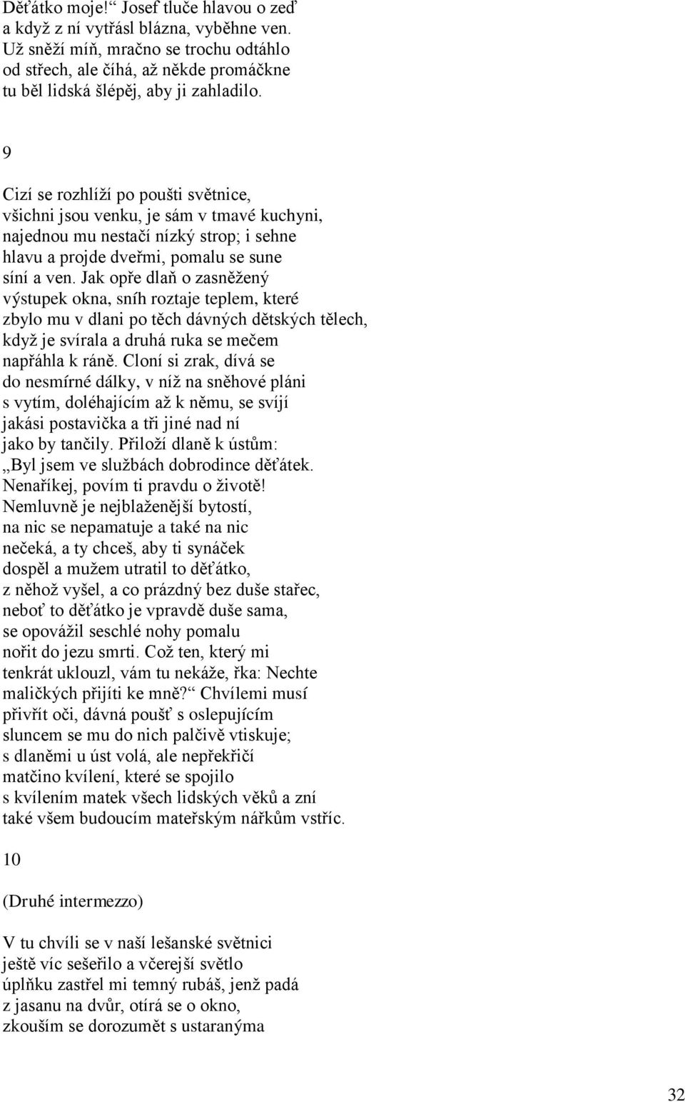 Jak opře dlaň o zasněžený výstupek okna, sníh roztaje teplem, které zbylo mu v dlani po těch dávných dětských tělech, když je svírala a druhá ruka se mečem napřáhla k ráně.