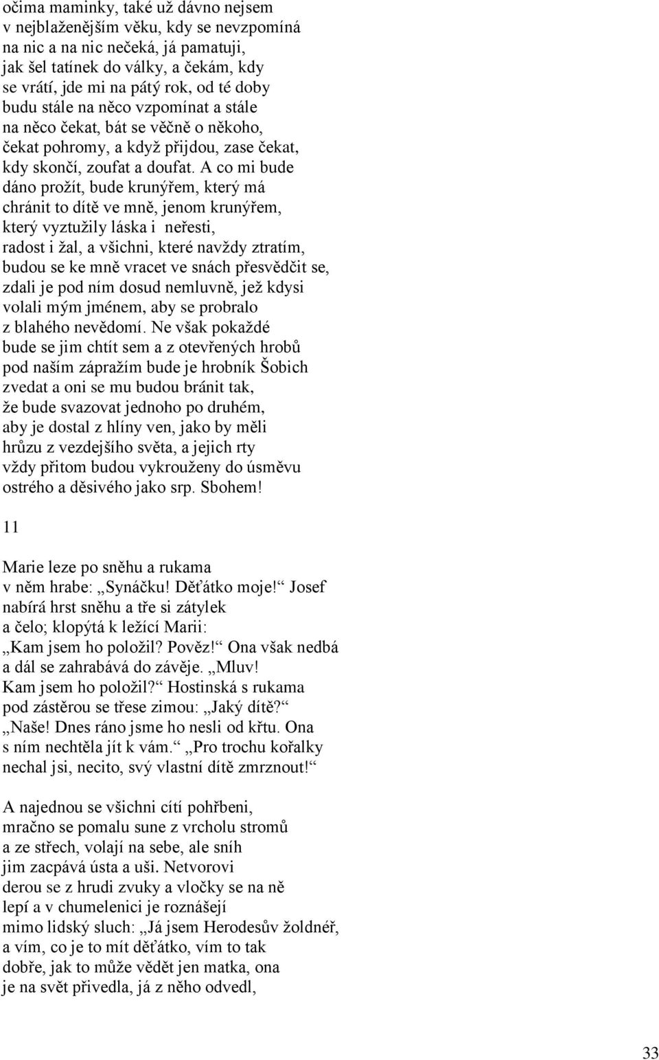 A co mi bude dáno prožít, bude krunýřem, který má chránit to dítě ve mně, jenom krunýřem, který vyztužily láska i neřesti, radost i žal, a všichni, které navždy ztratím, budou se ke mně vracet ve