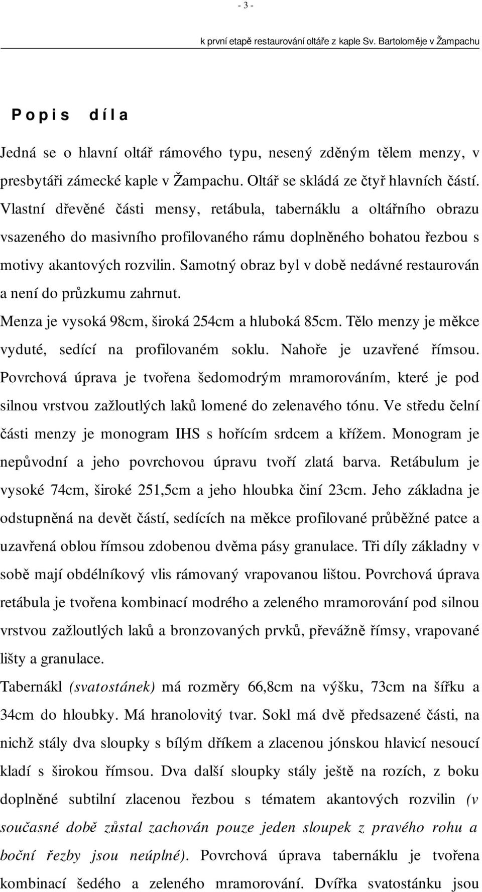 Samotný obraz byl v době nedávné restaurován a není do průzkumu zahrnut. Menza je vysoká 98cm, široká 254cm a hluboká 85cm. Tělo menzy je měkce vyduté, sedící na profilovaném soklu.