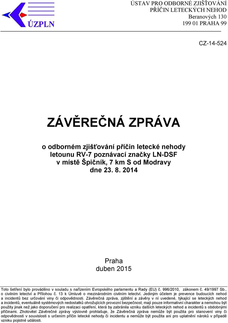 , o civilním letectví a Přílohou č. 13 k Úmluvě o mezinárodním civilním letectví. Jediným účelem je prevence budoucích nehod a incidentů bez určování viny či odpovědnosti.