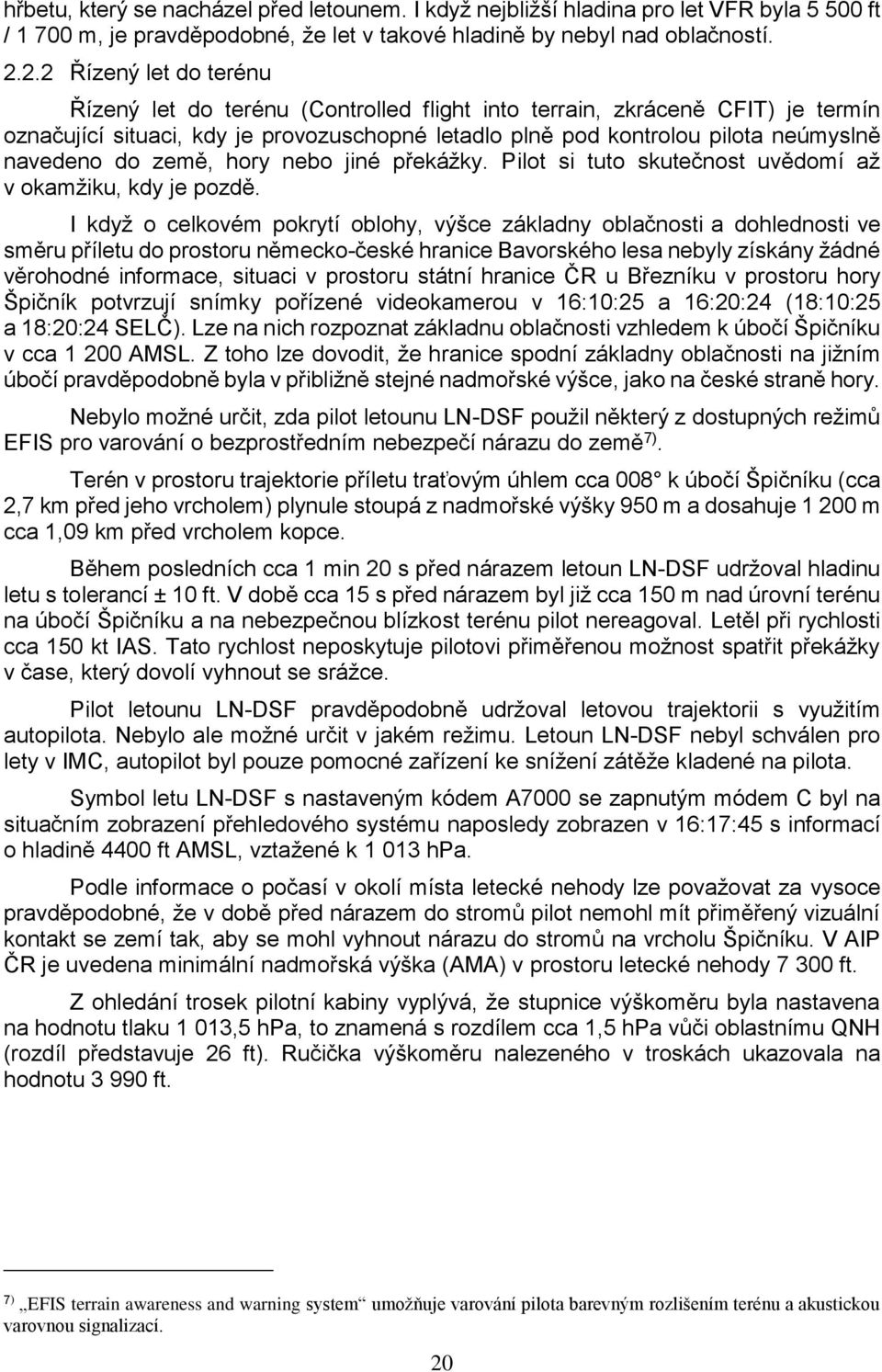 do země, hory nebo jiné překážky. Pilot si tuto skutečnost uvědomí až v okamžiku, kdy je pozdě.