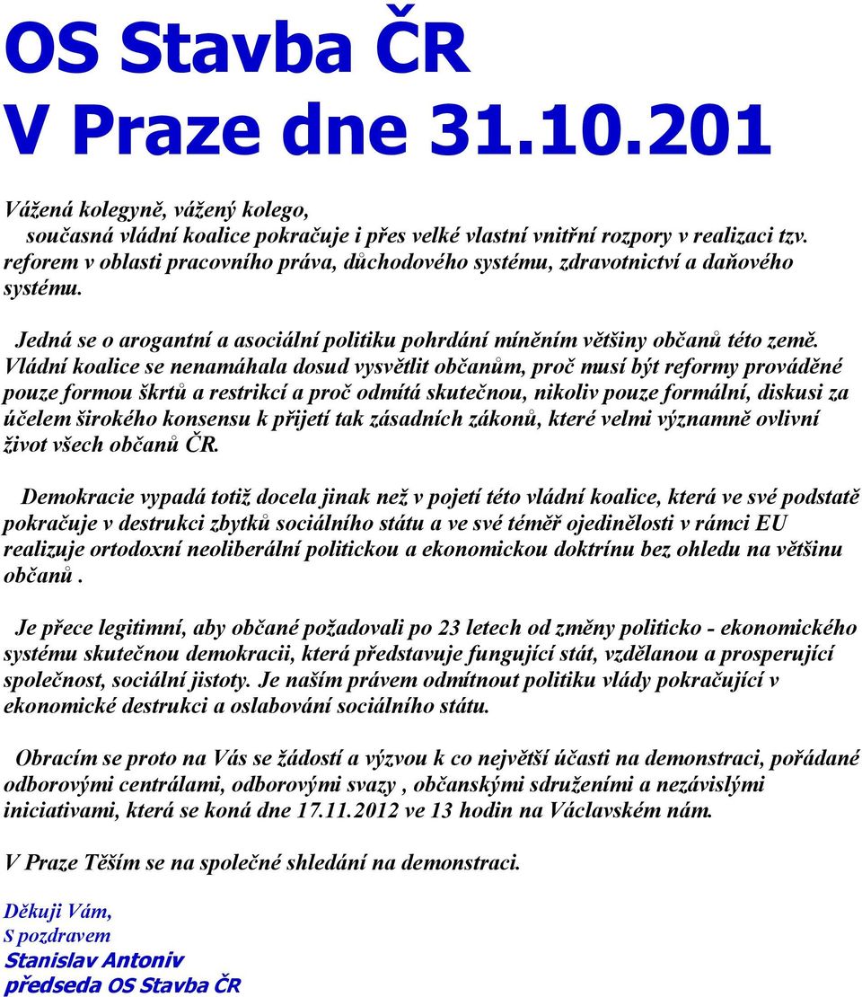 Vládní koalice se nenamáhala dosud vysvětlit občanům, proč musí být reformy prováděné pouze formou škrtů a restrikcí a proč odmítá skutečnou, nikoliv pouze formální, diskusi za účelem širokého