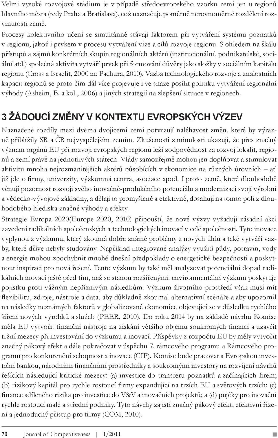 S ohledem na škálu přístupů a zájmů konkrétních skupin regionálních aktérů (institucionální, podnikatelské, sociální atd.