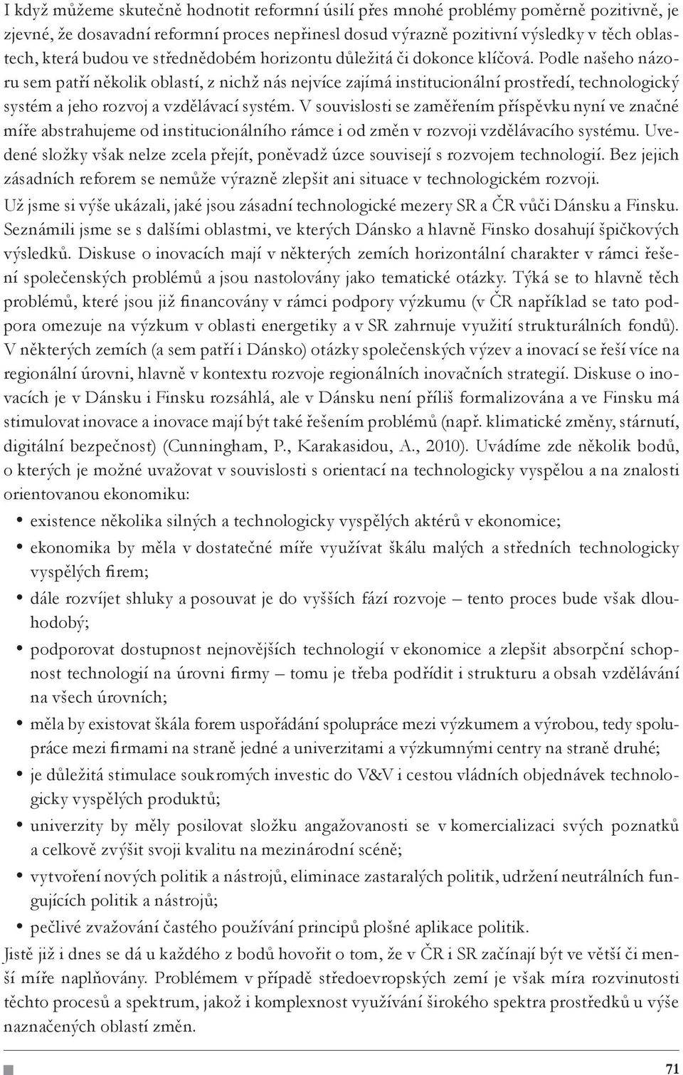 Podle našeho názoru sem patří několik oblastí, z nichž nás nejvíce zajímá institucionální prostředí, technologický systém a jeho rozvoj a vzdělávací systém.