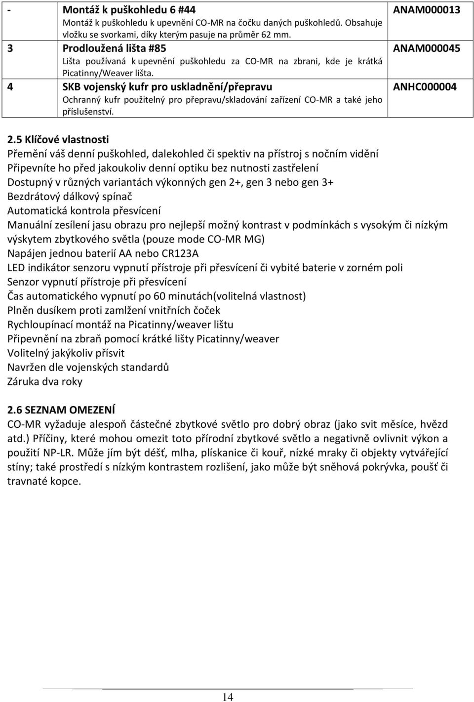 4 SKB vojenský kufr pro uskladnění/přepravu Ochranný kufr použitelný pro přepravu/skladování zařízení CO-MR a také jeho příslušenství. ANAM000013 ANAM000045 ANHC000004 2.