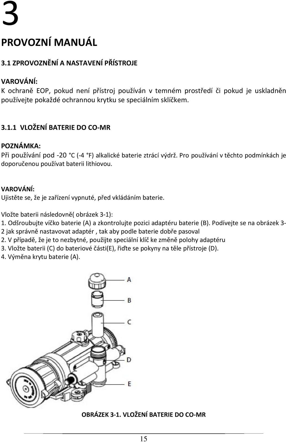 Pro používání v těchto podmínkách je doporučenou používat baterii lithiovou. VAROVÁNÍ: Ujistěte se, že je zařízení vypnuté, před vkládáním baterie. Vložte baterii následovně( obrázek 3-1): 1.