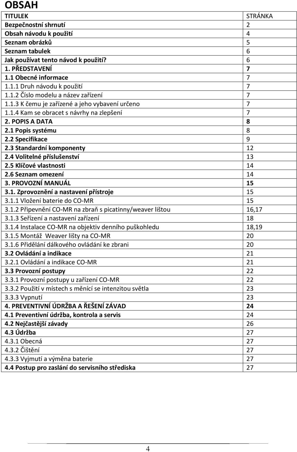 3 Standardní komponenty 12 2.4 Volitelné příslušenství 13 2.5 Klíčové vlastnosti 14 2.6 Seznam omezení 14 3. PROVOZNÍ MANUÁL 15 3.1. Zprovoznění a nastavení přístroje 15 3.1.1 Vložení baterie do CO-MR 15 3.
