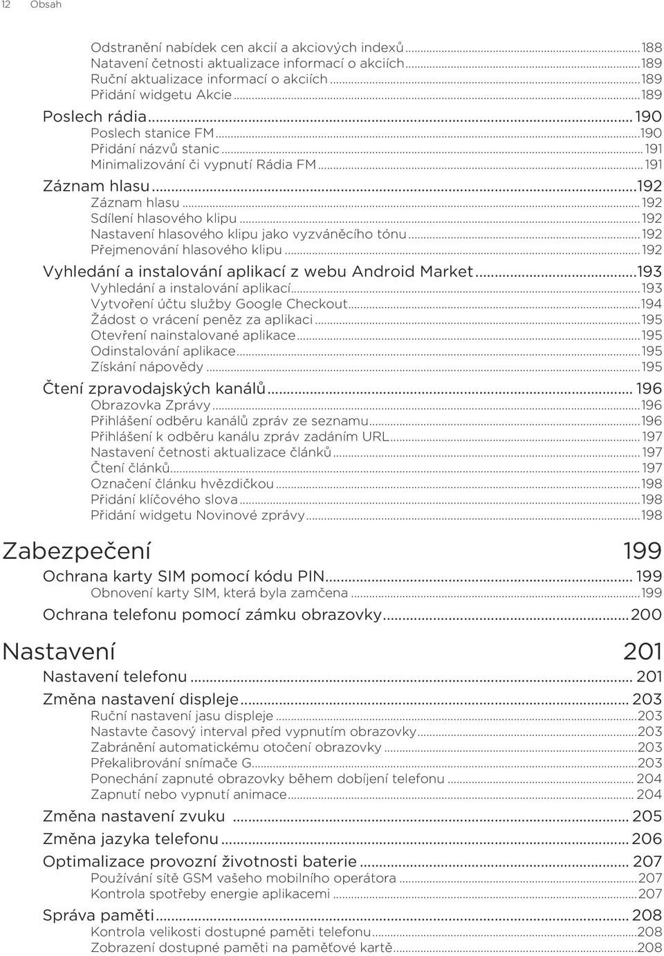 .. 192 Nastavení hlasového klipu jako vyzváněcího tónu... 192 Přejmenování hlasového klipu... 192 Vyhledání a instalování aplikací z webu Android Market...193 Vyhledání a instalování aplikací.