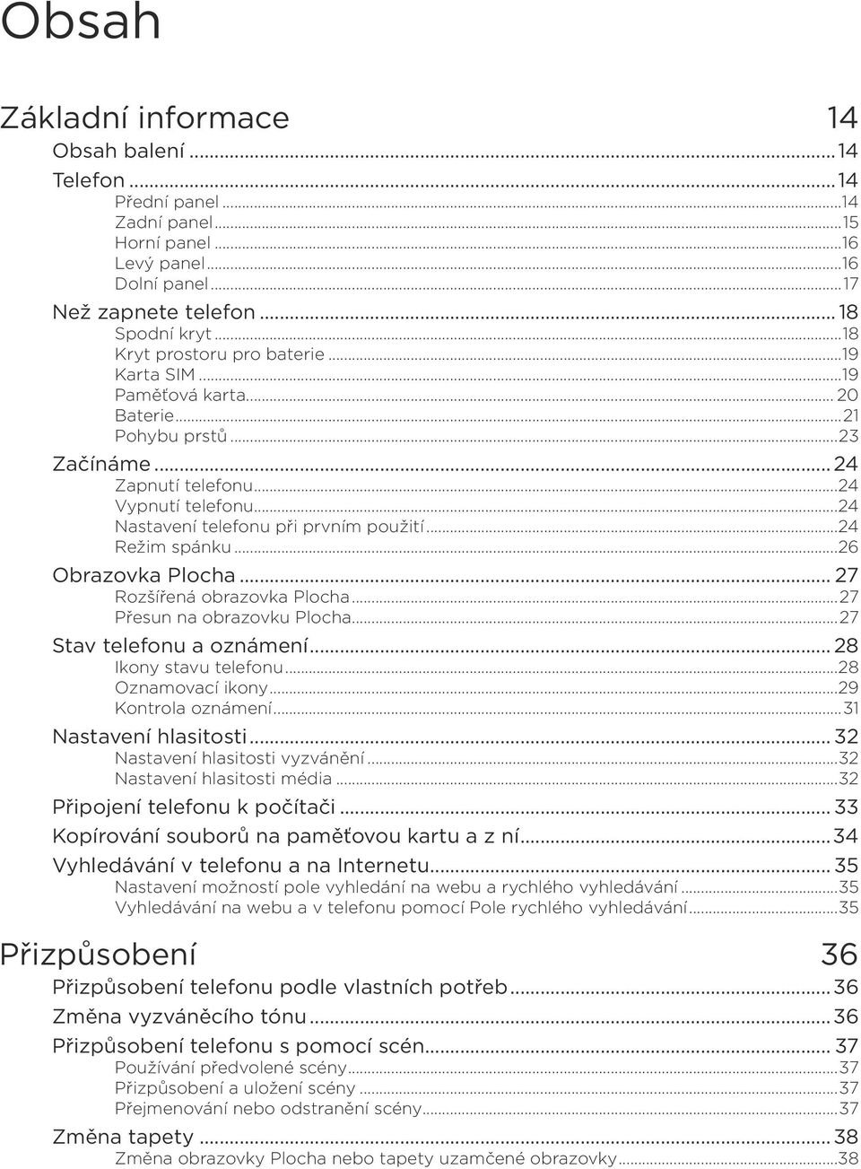 ..24 Režim spánku...26 Obrazovka Plocha... 27 Rozšířená obrazovka Plocha...27 Přesun na obrazovku Plocha...27 Stav telefonu a oznámení... 28 Ikony stavu telefonu...28 Oznamovací ikony.