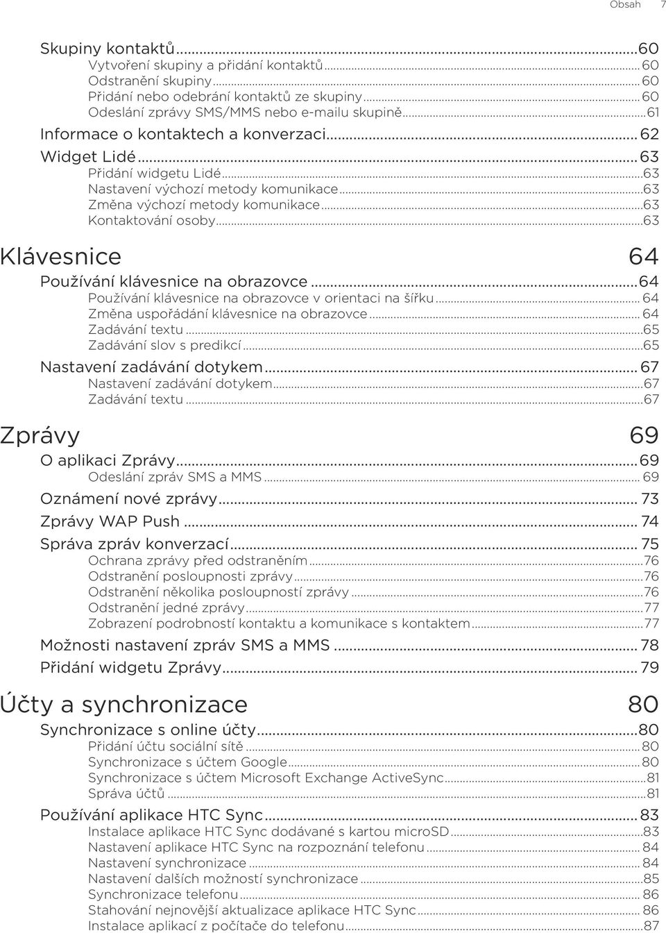 ..63 Klávesnice 64 Používání klávesnice na obrazovce...64 Používání klávesnice na obrazovce v orientaci na šířku... 64 Změna uspořádání klávesnice na obrazovce... 64 Zadávání textu.