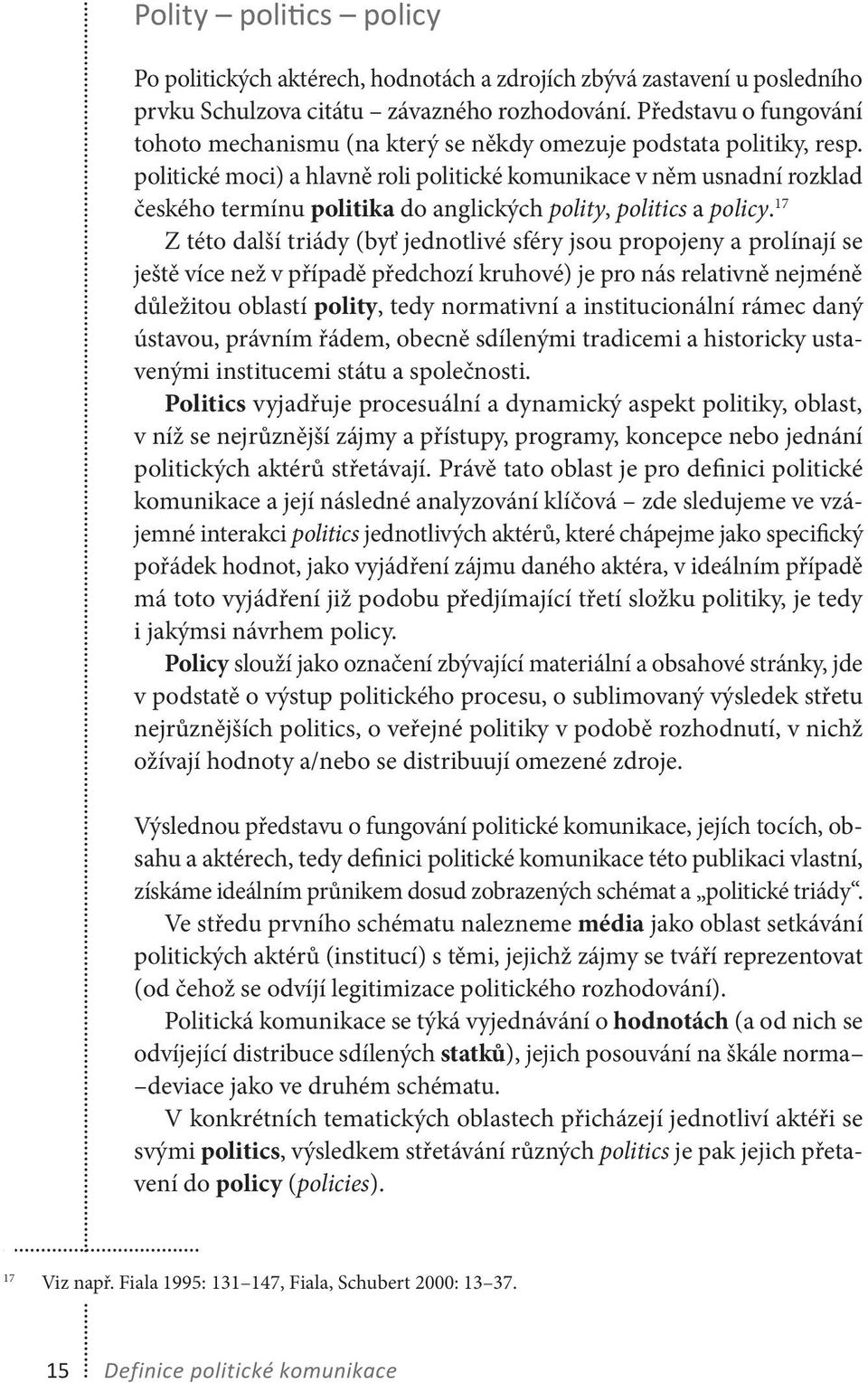 politické moci) a hlavně roli politické komunikace v něm usnadní rozklad českého termínu politika do anglických polity, politics a policy.
