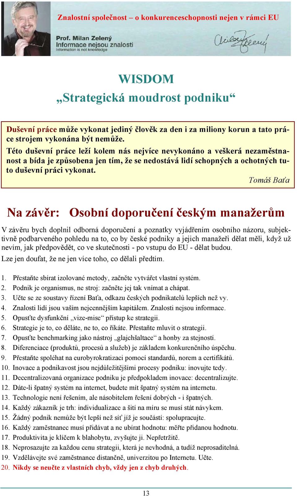 Tomáš Baťa Na závěr: Osobní doporučení českým manažerům V závěru bych doplnil odborná doporučení a poznatky vyjádřením osobního názoru, subjektivně podbarveného pohledu na to, co by české podniky a