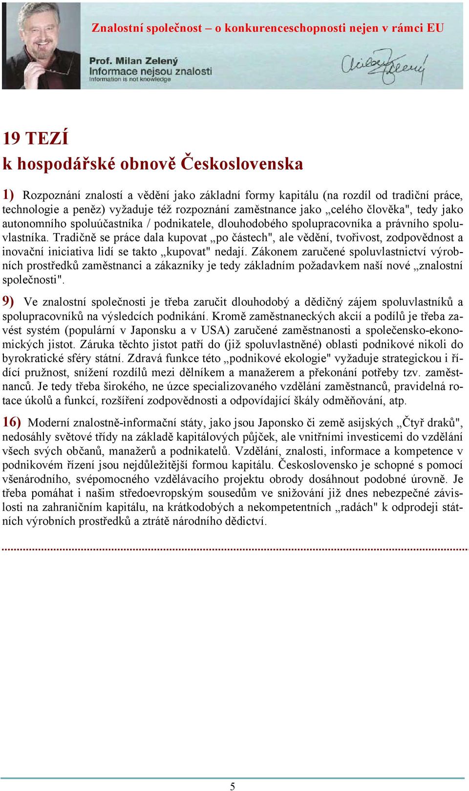 Tradičně se práce dala kupovat po částech", ale vědění, tvořivost, zodpovědnost a inovační iniciativa lidí se takto kupovat" nedají.