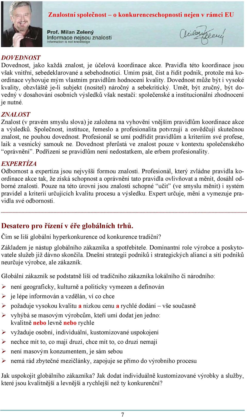 Umět, být zručný, být dovedný v dosahování osobních výsledků však nestačí: společenské a institucionální zhodnocení je nutné.