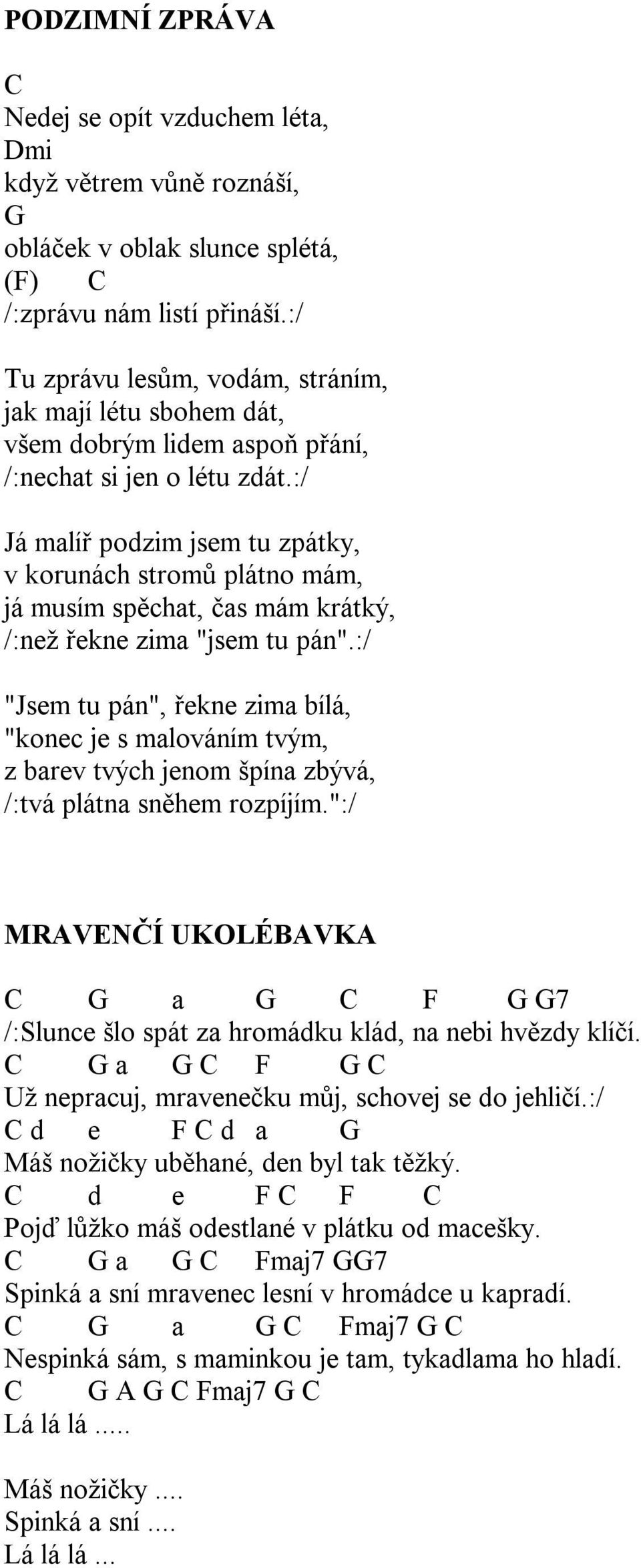 :/ Já malíř podzim jsem tu zpátky, v korunách stromů plátno mám, já musím spěchat, čas mám krátký, /:než řekne zima "jsem tu pán".