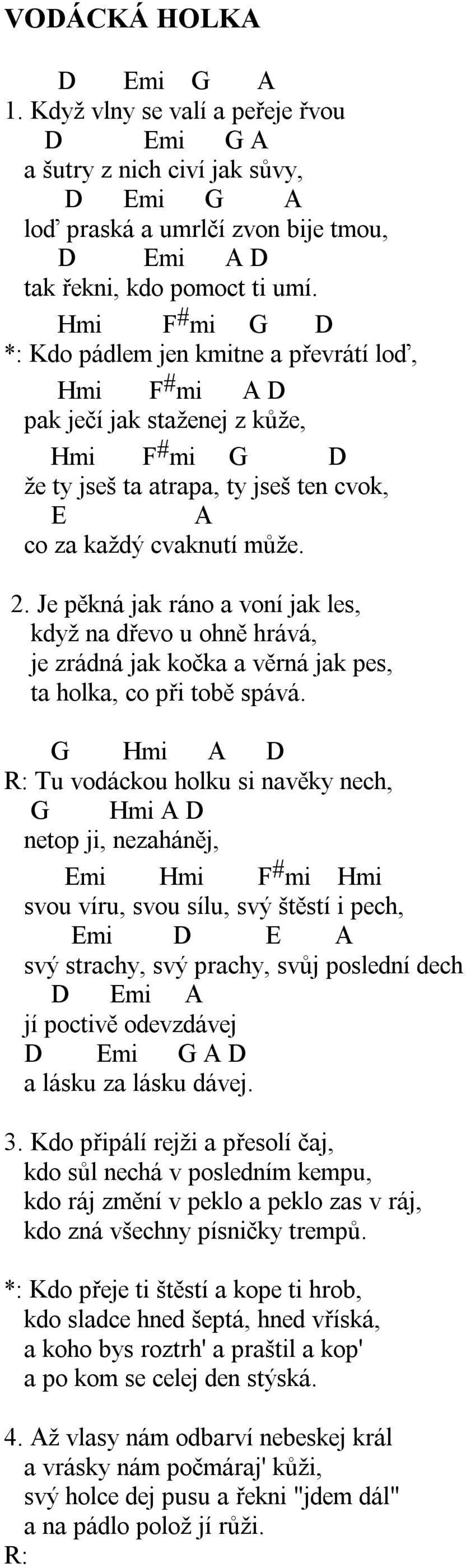 Je pěkná jak ráno a voní jak les, když na dřevo u ohně hrává, je zrádná jak kočka a věrná jak pes, ta holka, co při tobě spává.