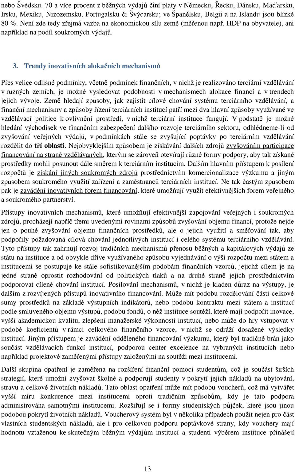 Trendy inovativních alokačních mechanismů Přes velice odlišné podmínky, včetně podmínek finančních, v nichž je realizováno terciární vzdělávání v různých zemích, je možné vysledovat podobnosti v