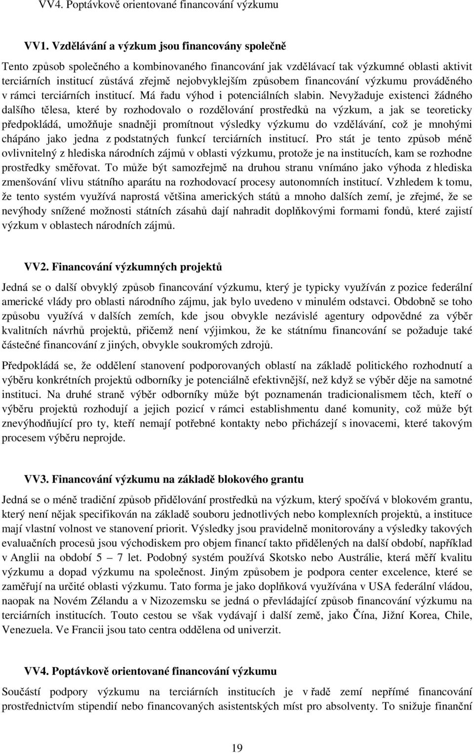 způsobem financování výzkumu prováděného v rámci terciárních institucí. Má řadu výhod i potenciálních slabin.