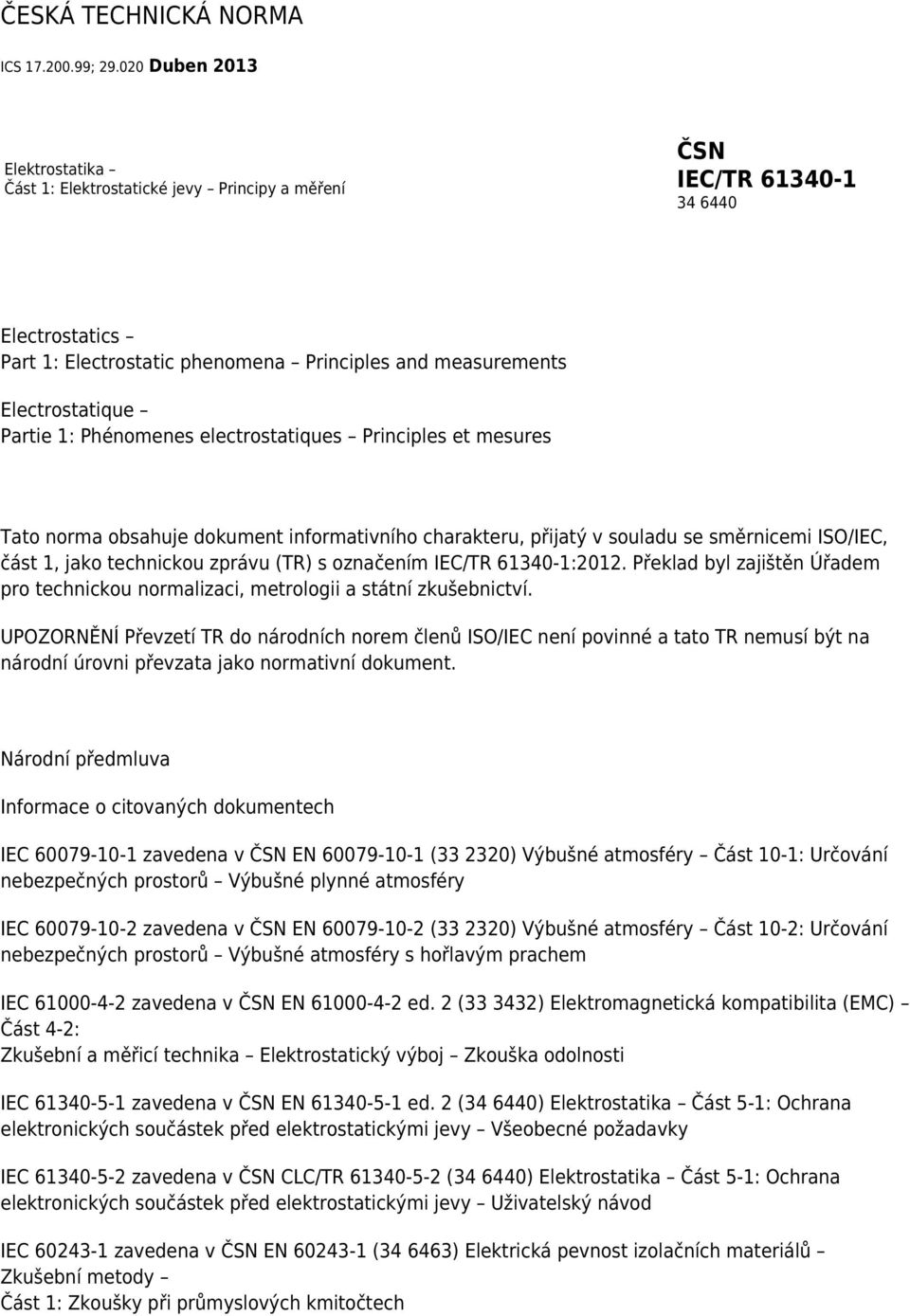 Partie 1: Phénomenes electrostatiques Principles et mesures Tato norma obsahuje dokument informativního charakteru, přijatý v souladu se směrnicemi ISO/IEC, část 1, jako technickou zprávu (TR) s