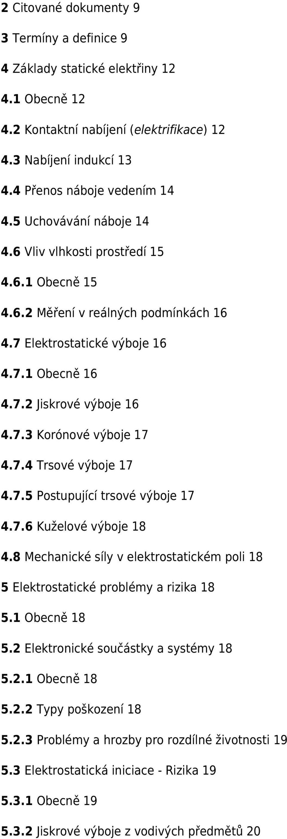 7.4 Trsové výboje 17 4.7.5 Postupující trsové výboje 17 4.7.6 Kuželové výboje 18 4.8 Mechanické síly v elektrostatickém poli 18 5 Elektrostatické problémy a rizika 18 5.1 Obecně 18 5.