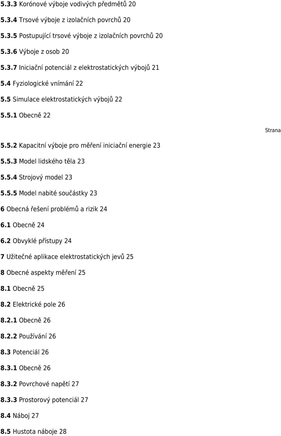 5.5 Model nabité součástky 23 6 Obecná řešení problémů a rizik 24 6.1 Obecně 24 6.2 Obvyklé přístupy 24 7 Užitečné aplikace elektrostatických jevů 25 8 Obecné aspekty měření 25 8.1 Obecně 25 8.