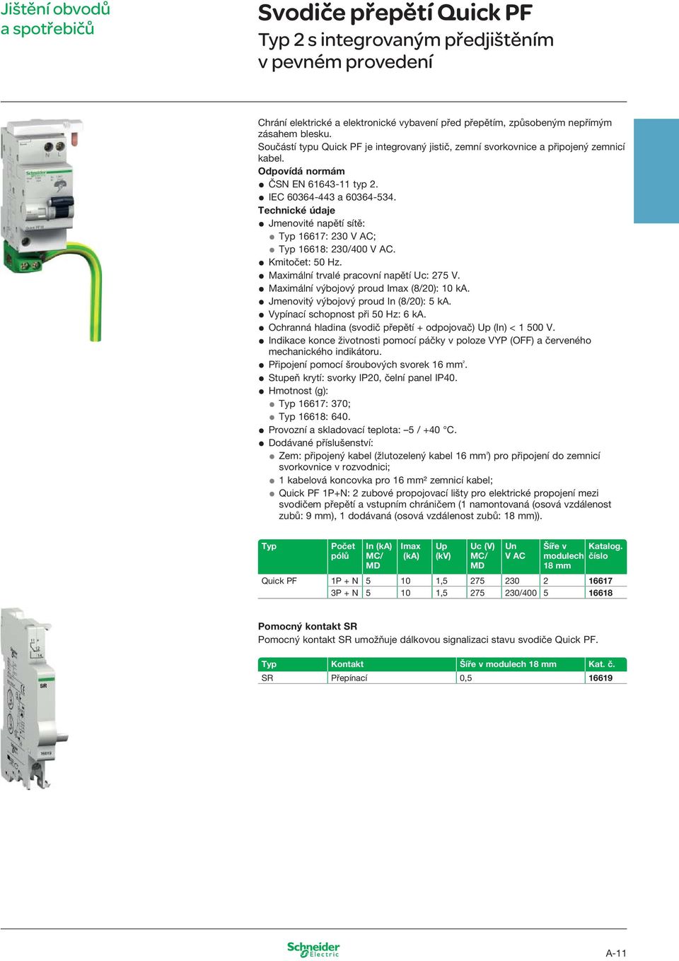 Technické údaje Jmenovité napětí sítě: Typ 16617: 230 V AC; Typ 16618: 230/400 V AC. Kmitočet: 50 Hz. Maximální trvalé pracovní napětí Uc: 275 V. Maximální výbojový proud Imax (8/20): 10 ka.