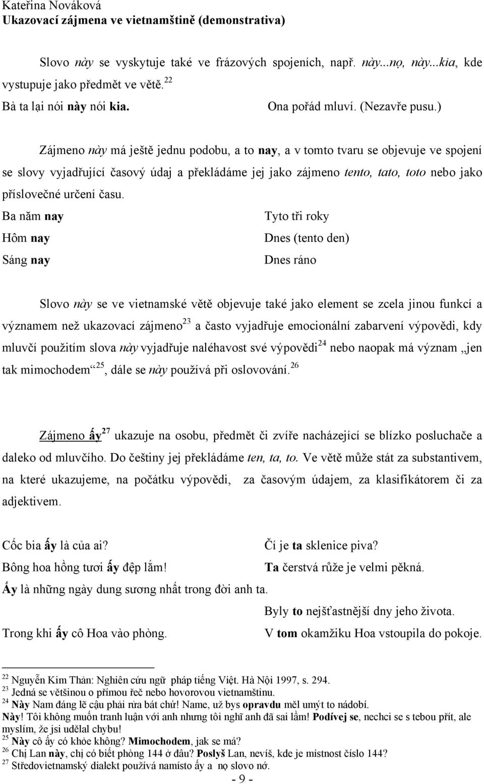 času. Ba năm nay Tyto tři roky Hôm nay Dnes (tento den) Sáng nay Dnes ráno Slovo này se ve vietnamské větě objevuje také jako element se zcela jinou funkcí a významem než ukazovací zájmeno 23 a často