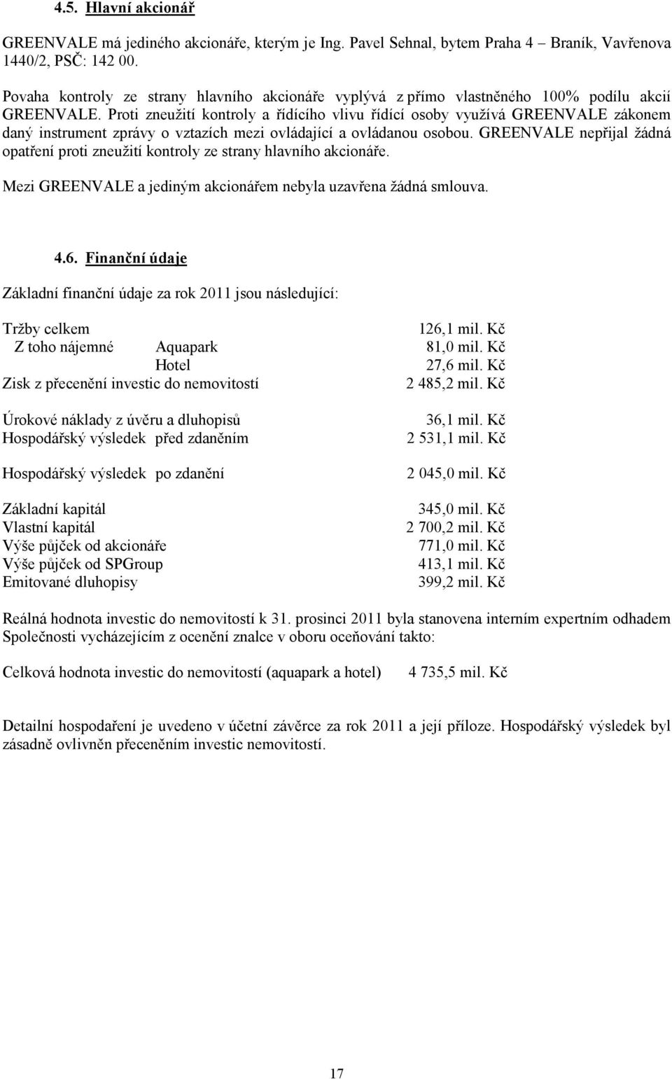 Proti zneužití kontroly a řídícího vlivu řídící osoby využívá GREENVALE zákonem daný instrument zprávy o vztazích mezi ovládající a ovládanou osobou.