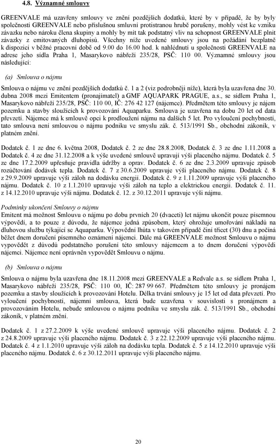 Všechny níže uvedené smlouvy jsou na požádání bezplatně k dispozici v běžné pracovní době od 9.00 do 16.00 hod.