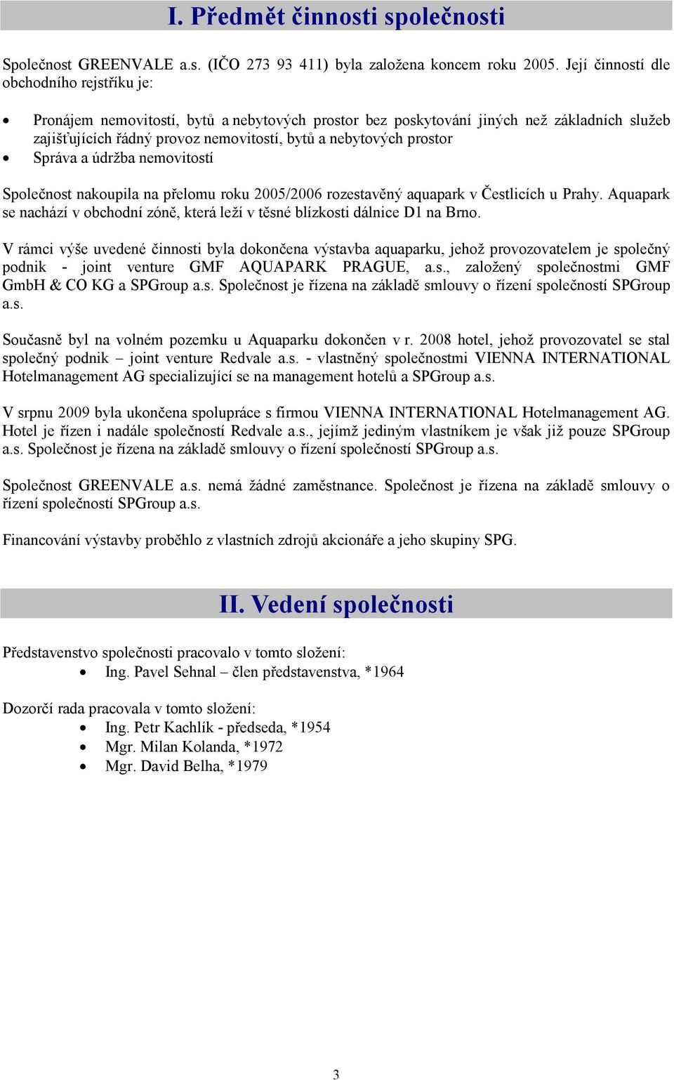 prostor Správa a údržba nemovitostí Společnost nakoupila na přelomu roku 2005/2006 rozestavěný aquapark v Čestlicích u Prahy.