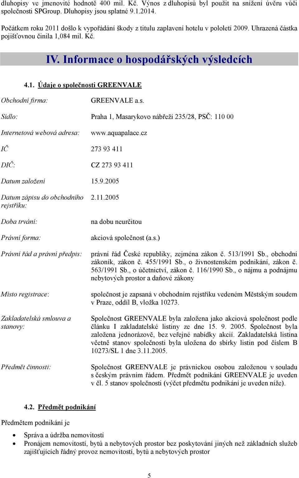 s. Sídlo: Praha 1, Masarykovo nábřeží 235/28, PSČ: 110 00 Internetová webová adresa: www.aquapalace.cz IČ 273 93