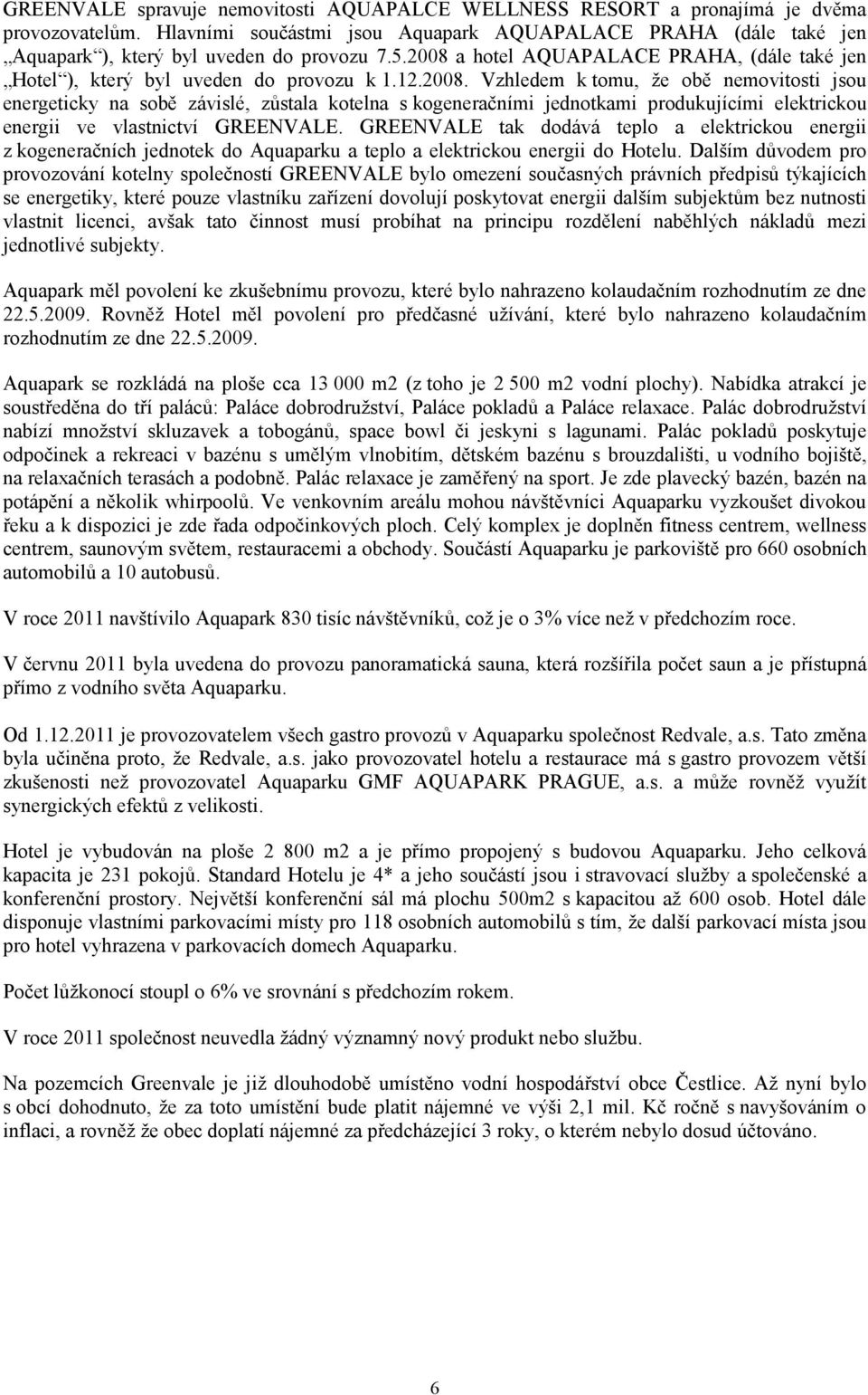 2008. Vzhledem k tomu, že obě nemovitosti jsou energeticky na sobě závislé, zůstala kotelna s kogeneračními jednotkami produkujícími elektrickou energii ve vlastnictví GREENVALE.