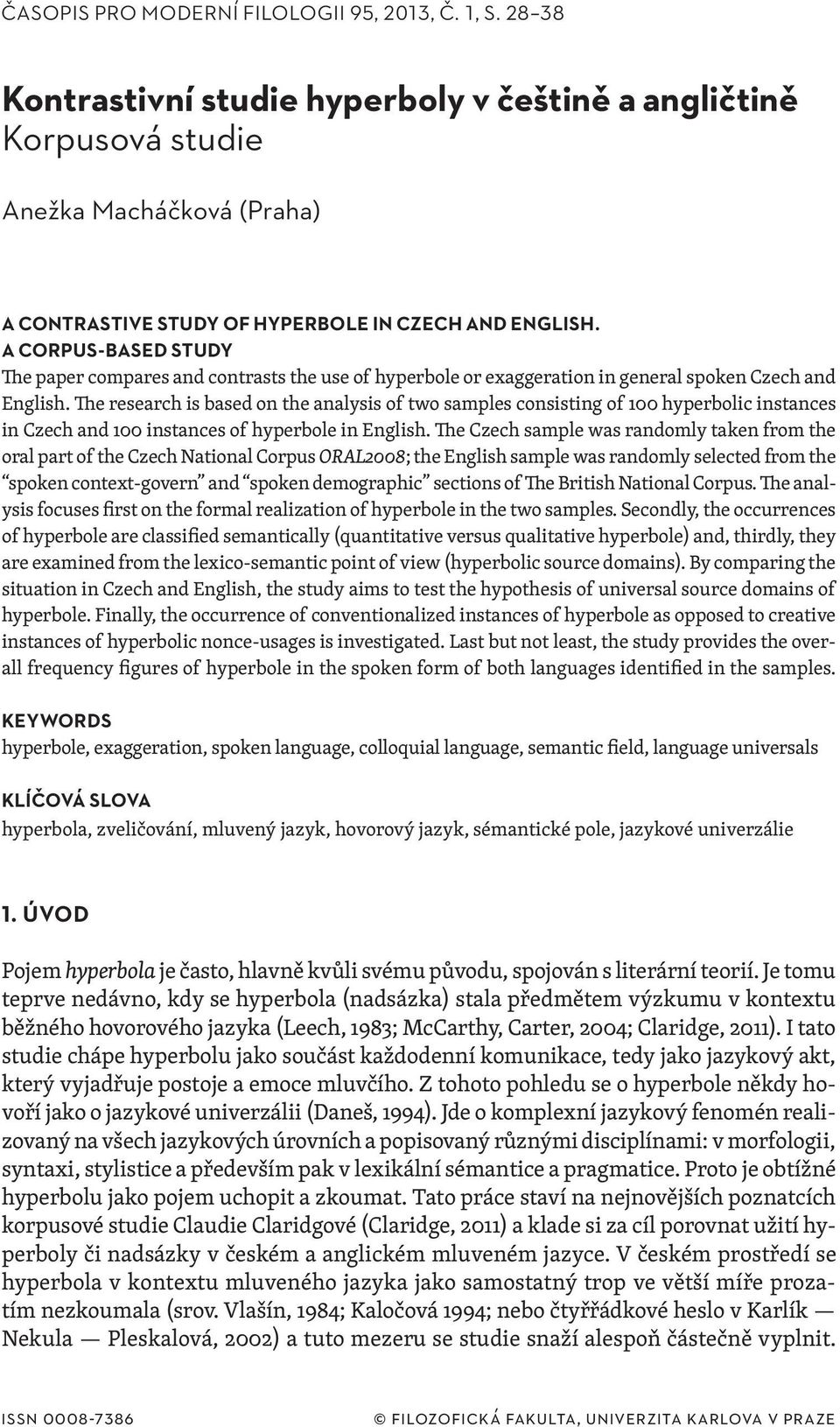 A Corpus Based Study The paper compares and contrasts the use of hyperbole or exaggeration in general spoken Czech and English.