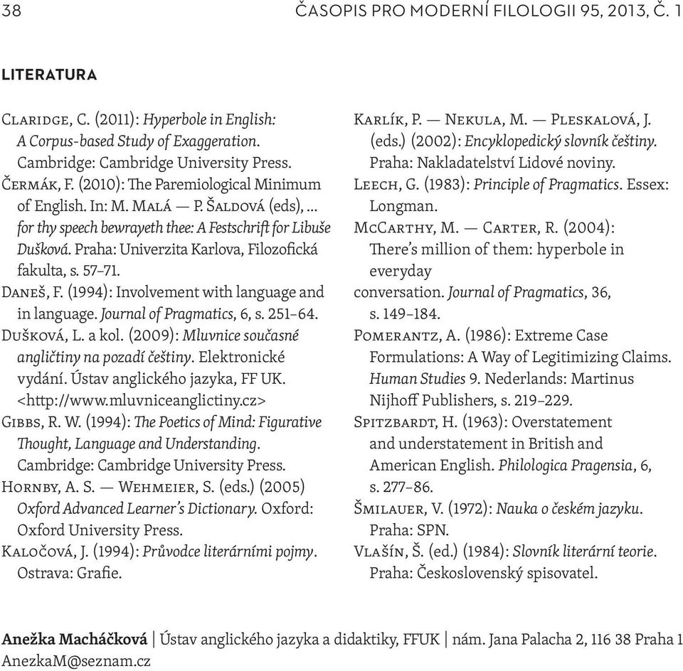 Daneš, F. (1994): Involvement with language and in language. Journal of Pragmatics, 6, s. 251 64. Dušková, L. a kol. (2009): Mluvnice současné angličtiny na pozadí češtiny. Elektronické vydání.