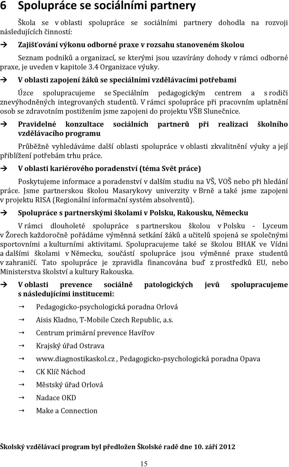 V oblasti zapojení žáků se speciálními vzdělávacími potřebami Úzce spolupracujeme se Speciálním pedagogickým centrem a s rodiči znevýhodněných integrovaných studentů.